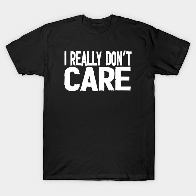 I Really Don't Care T-Shirt by Netcam